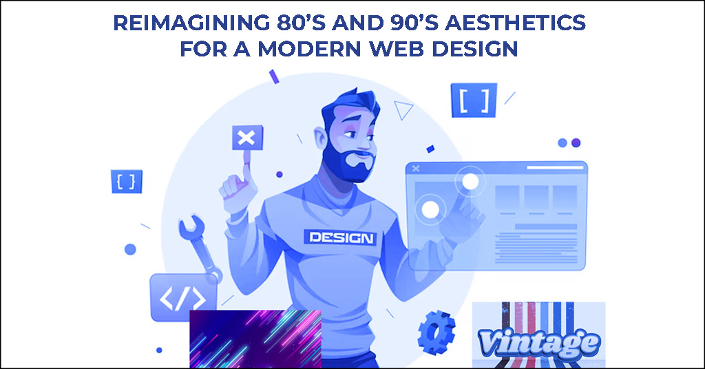 Reimagining 80’s and 90’s Aesthetics for a Modern Web Design